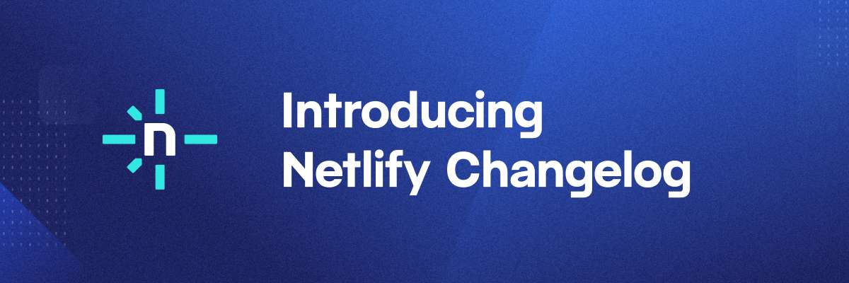 Introducing Netlify Changelog