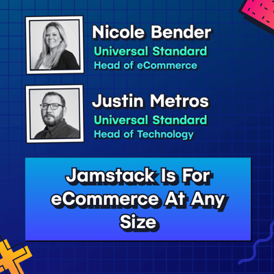 Nicole Bender and Justin Metros present Jamstack is for ecommerce at any size