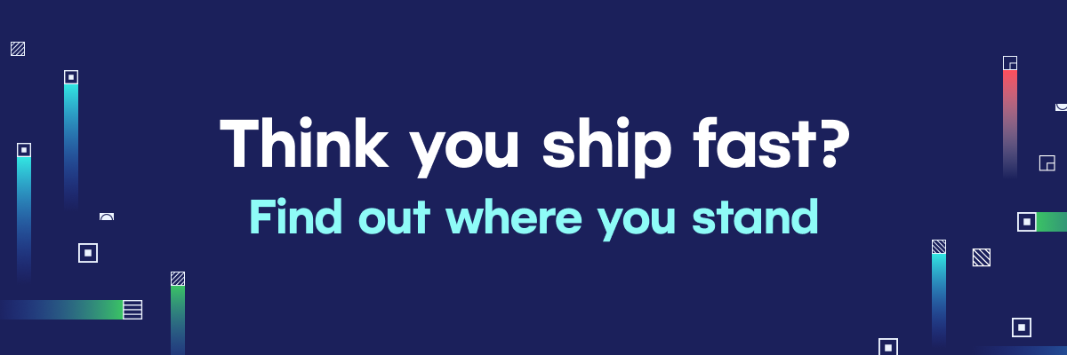 Think you ship fast? Find out where you stand